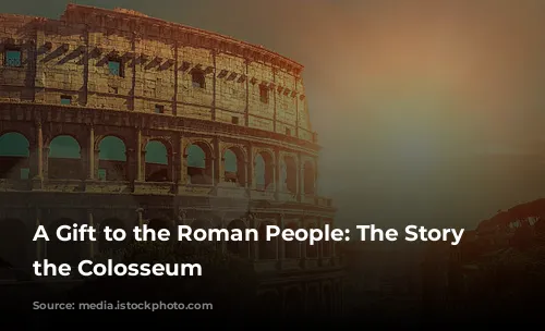 A Gift to the Roman People: The Story of the Colosseum