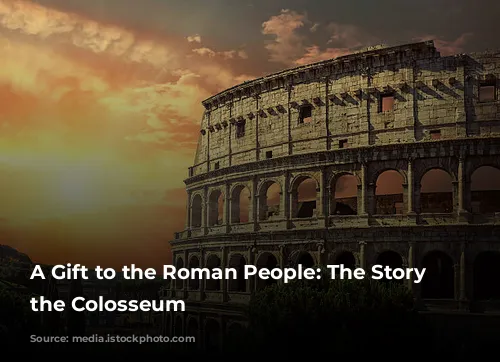 A Gift to the Roman People: The Story of the Colosseum