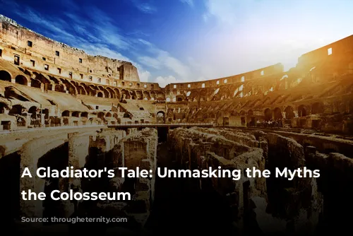 A Gladiator's Tale: Unmasking the Myths of the Colosseum