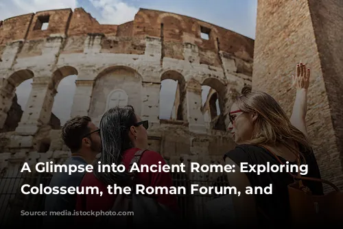 A Glimpse into Ancient Rome: Exploring the Colosseum, the Roman Forum, and Beyond