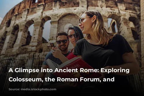 A Glimpse into Ancient Rome: Exploring the Colosseum, the Roman Forum, and Beyond