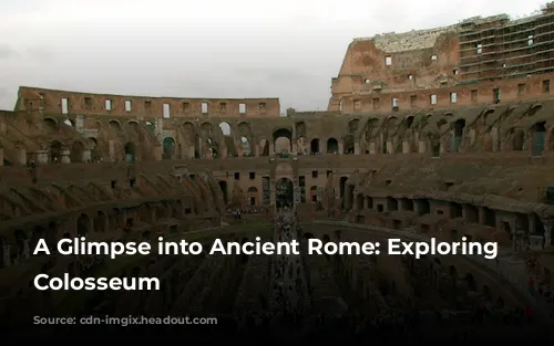 A Glimpse into Ancient Rome: Exploring the Colosseum