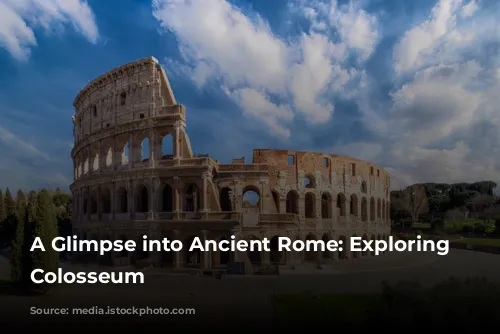 A Glimpse into Ancient Rome: Exploring the Colosseum