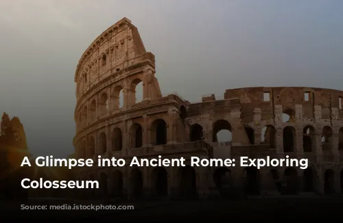 A Glimpse into Ancient Rome: Exploring the Colosseum