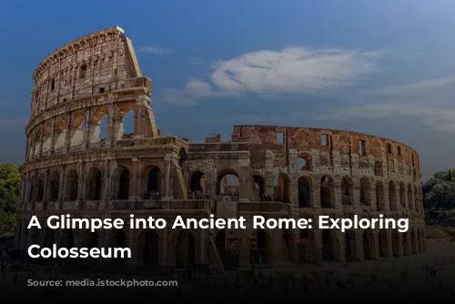 A Glimpse into Ancient Rome: Exploring the Colosseum