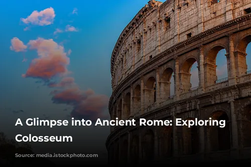 A Glimpse into Ancient Rome: Exploring the Colosseum