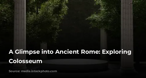 A Glimpse into Ancient Rome: Exploring the Colosseum