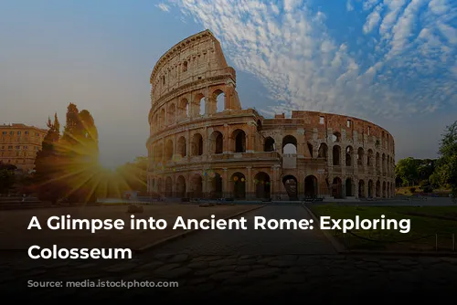 A Glimpse into Ancient Rome: Exploring the Colosseum