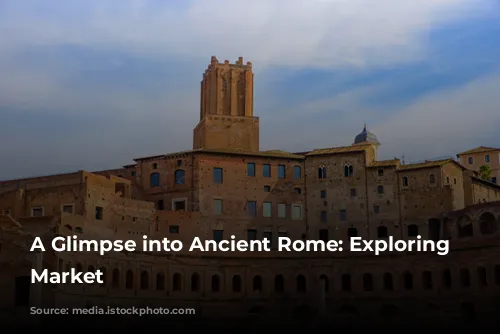 A Glimpse into Ancient Rome: Exploring Trajan's Market