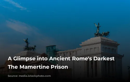 A Glimpse into Ancient Rome's Darkest Depths: The Mamertine Prison