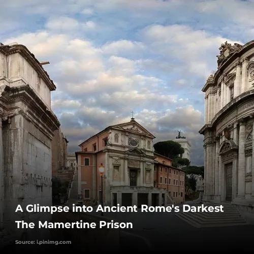 A Glimpse into Ancient Rome's Darkest Depths: The Mamertine Prison