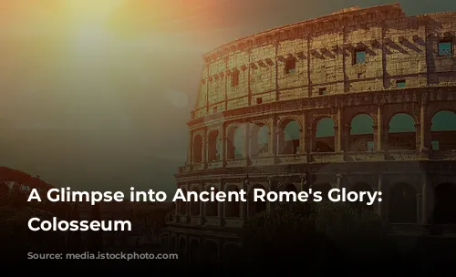 A Glimpse into Ancient Rome's Glory: The Colosseum