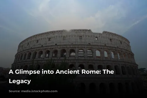 A Glimpse into Ancient Rome: The Colosseum's Legacy