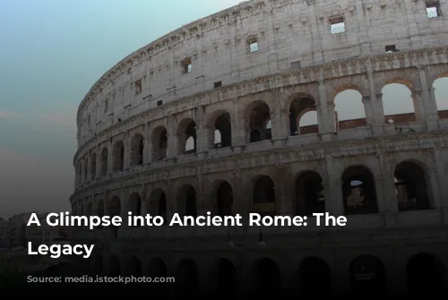 A Glimpse into Ancient Rome: The Colosseum's Legacy