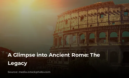 A Glimpse into Ancient Rome: The Colosseum's Legacy