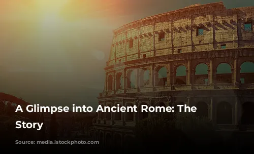 A Glimpse into Ancient Rome: The Colosseum's Story