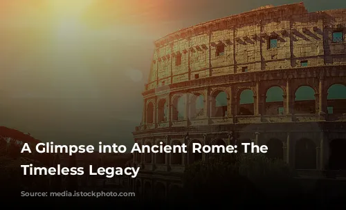 A Glimpse into Ancient Rome: The Colosseum's Timeless Legacy