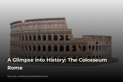 A Glimpse into History: The Colosseum of Rome