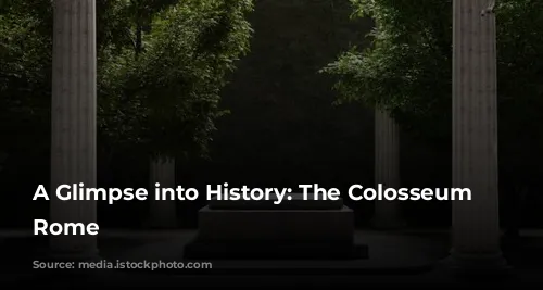 A Glimpse into History: The Colosseum of Rome