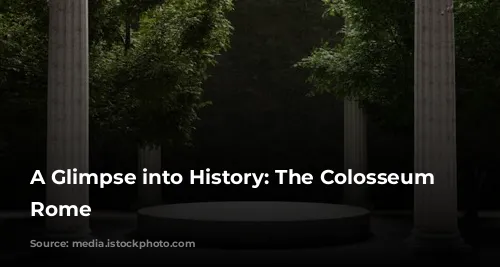 A Glimpse into History: The Colosseum of Rome