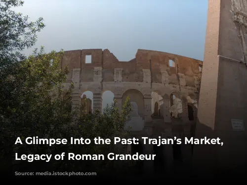 A Glimpse Into the Past: Trajan’s Market, A Legacy of Roman Grandeur