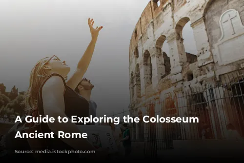 A Guide to Exploring the Colosseum and Ancient Rome