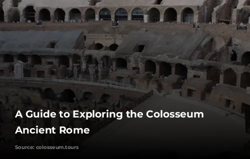 A Guide to Exploring the Colosseum and Ancient Rome