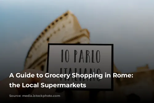 A Guide to Grocery Shopping in Rome: Navigating the Local Supermarkets