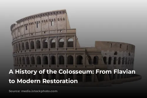 A History of the Colosseum: From Flavian Dynasty to Modern Restoration