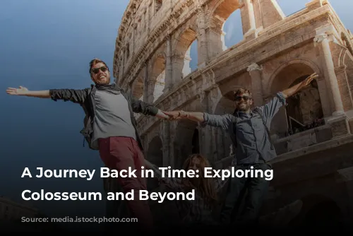 A Journey Back in Time: Exploring the Colosseum and Beyond