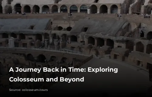 A Journey Back in Time: Exploring the Colosseum and Beyond