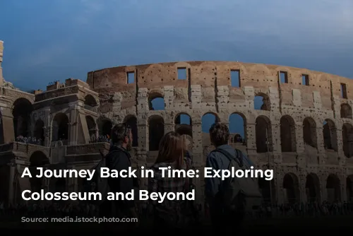 A Journey Back in Time: Exploring the Colosseum and Beyond