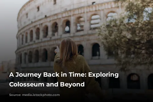 A Journey Back in Time: Exploring the Colosseum and Beyond