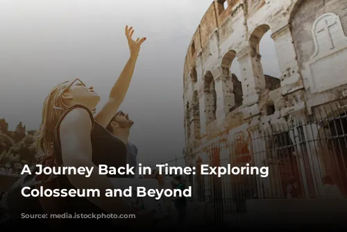 A Journey Back in Time: Exploring the Colosseum and Beyond