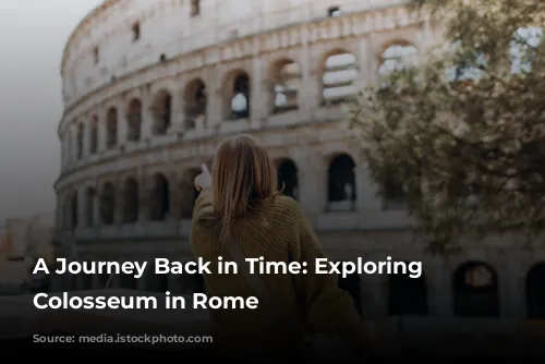 A Journey Back in Time: Exploring the Colosseum in Rome