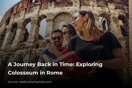 A Journey Back in Time: Exploring the Colosseum in Rome