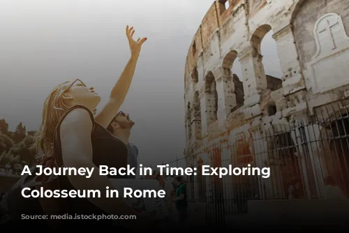 A Journey Back in Time: Exploring the Colosseum in Rome