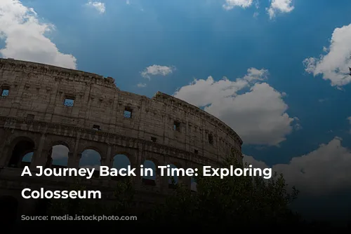 A Journey Back in Time: Exploring the Colosseum