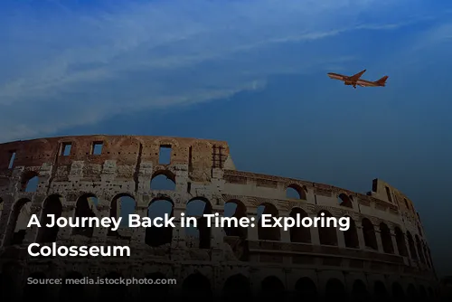 A Journey Back in Time: Exploring the Colosseum