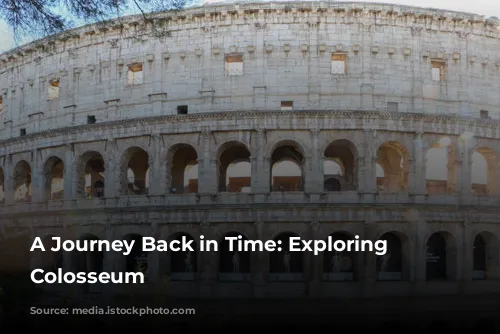 A Journey Back in Time: Exploring the Colosseum