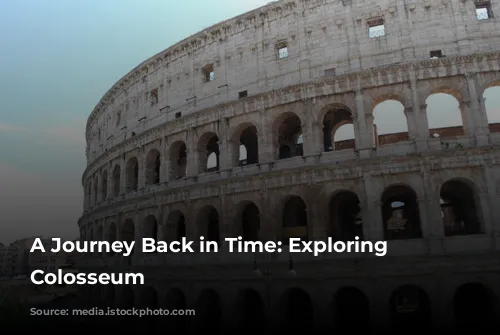 A Journey Back in Time: Exploring the Colosseum