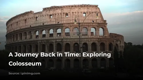 A Journey Back in Time: Exploring the Colosseum