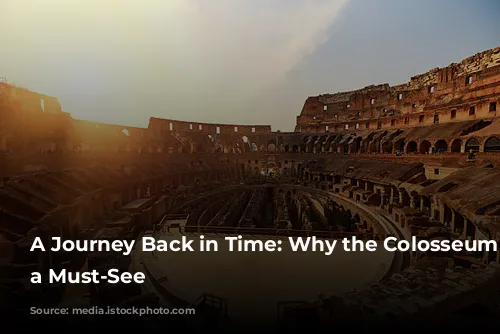 A Journey Back in Time: Why the Colosseum is a Must-See