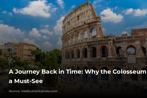 A Journey Back in Time: Why the Colosseum is a Must-See