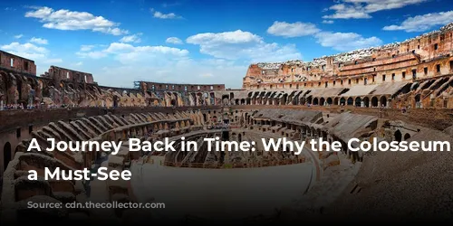 A Journey Back in Time: Why the Colosseum is a Must-See