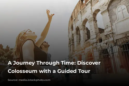 A Journey Through Time: Discover the Colosseum with a Guided Tour