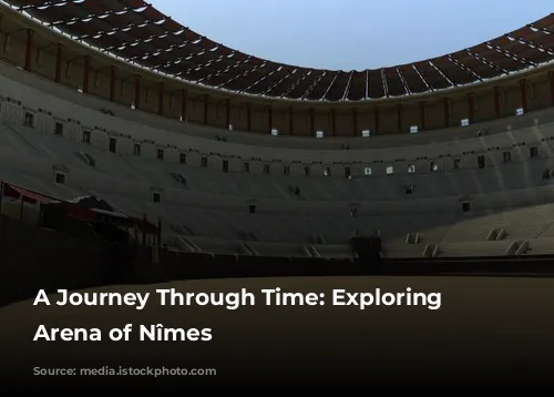 A Journey Through Time: Exploring the Arena of Nîmes