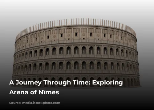 A Journey Through Time: Exploring the Arena of Nîmes