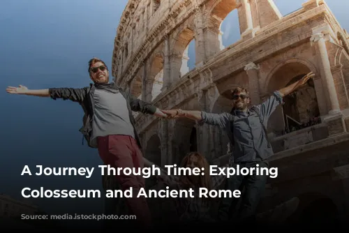 A Journey Through Time: Exploring the Colosseum and Ancient Rome