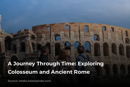 A Journey Through Time: Exploring the Colosseum and Ancient Rome